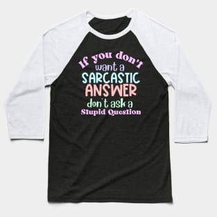 If You Don't Want a Sarcastic Answer, Don't Ask a Stupid Question Baseball T-Shirt